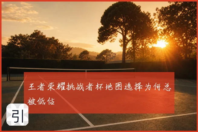 王者荣耀挑战者杯地图选择为何总被低估