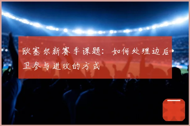 欧塞尔新赛季课题：如何处理边后卫参与进攻的方式