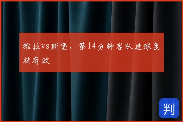 维拉vs斯堡，第14分钟客队进球复核有效