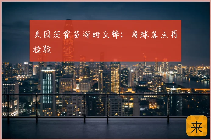 美因茨霍芬海姆交锋：角球落点再检验